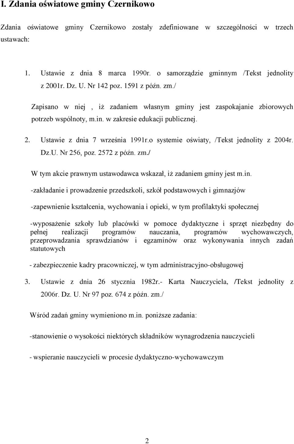 2. Ustawie z dnia 7 września 1991r.o systemie oświaty, /Tekst jednolity z 2004r. Dz.U. Nr 256, poz. 2572 z późn. zm./ W tym akcie prawnym ustawodawca wskazał, iż zadaniem gminy