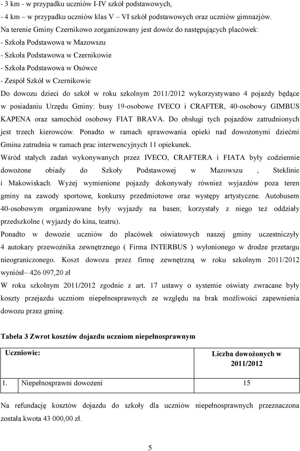 Czernikowie Do dowozu dzieci do szkół w roku szkolnym 2011/2012 wykorzystywano 4 pojazdy będące w posiadaniu Urzędu Gminy: busy 19-osobowe IVECO i CRAFTER, 40-osobowy GIMBUS KAPENA oraz samochód