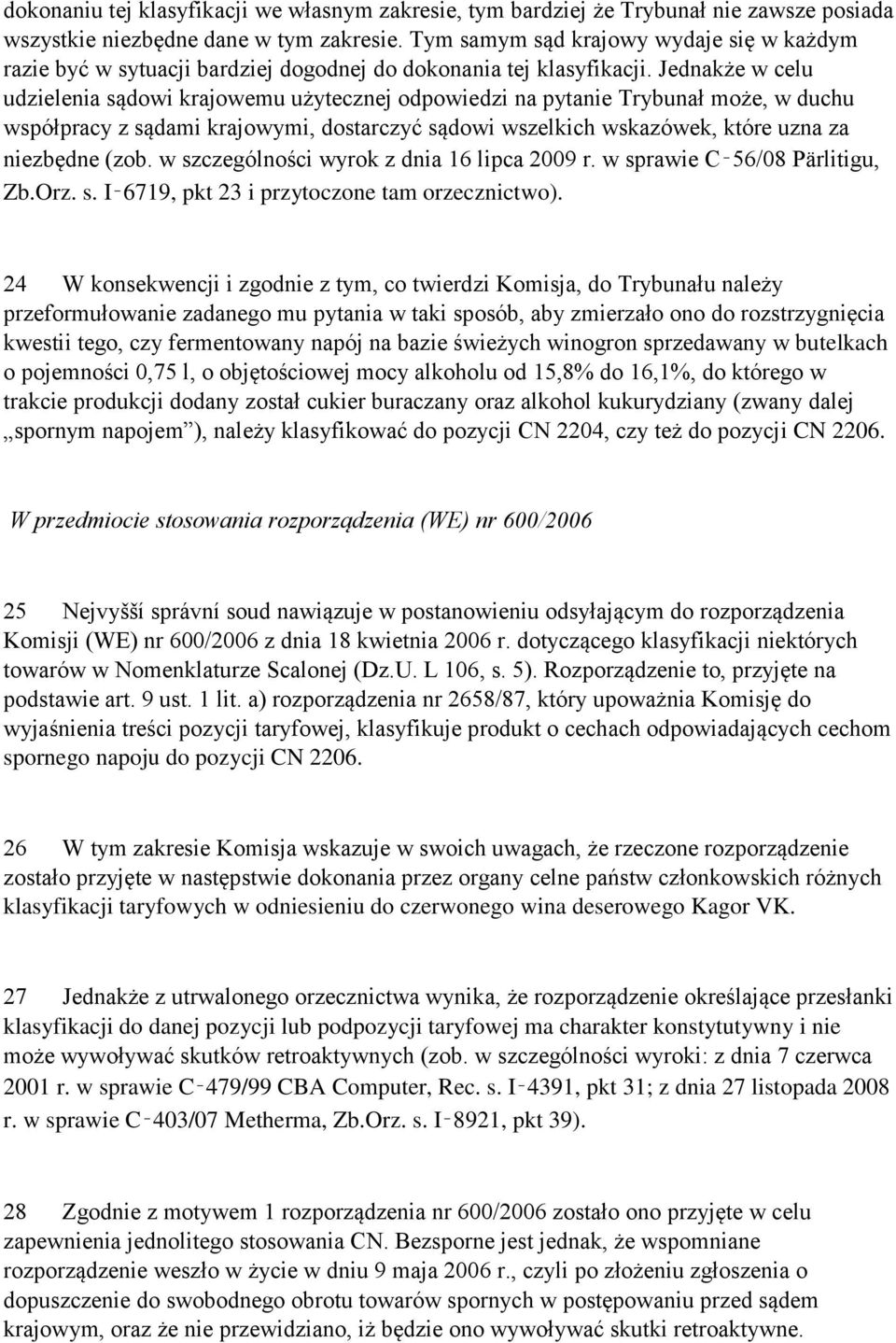 Jednakże w celu udzielenia sądowi krajowemu użytecznej odpowiedzi na pytanie Trybunał może, w duchu współpracy z sądami krajowymi, dostarczyć sądowi wszelkich wskazówek, które uzna za niezbędne (zob.