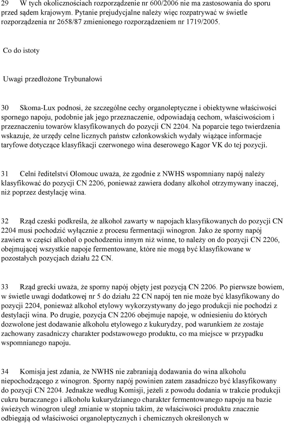 Co do istoty Uwagi przedłożone Trybunałowi 30 Skoma-Lux podnosi, że szczególne cechy organoleptyczne i obiektywne właściwości spornego napoju, podobnie jak jego przeznaczenie, odpowiadają cechom,