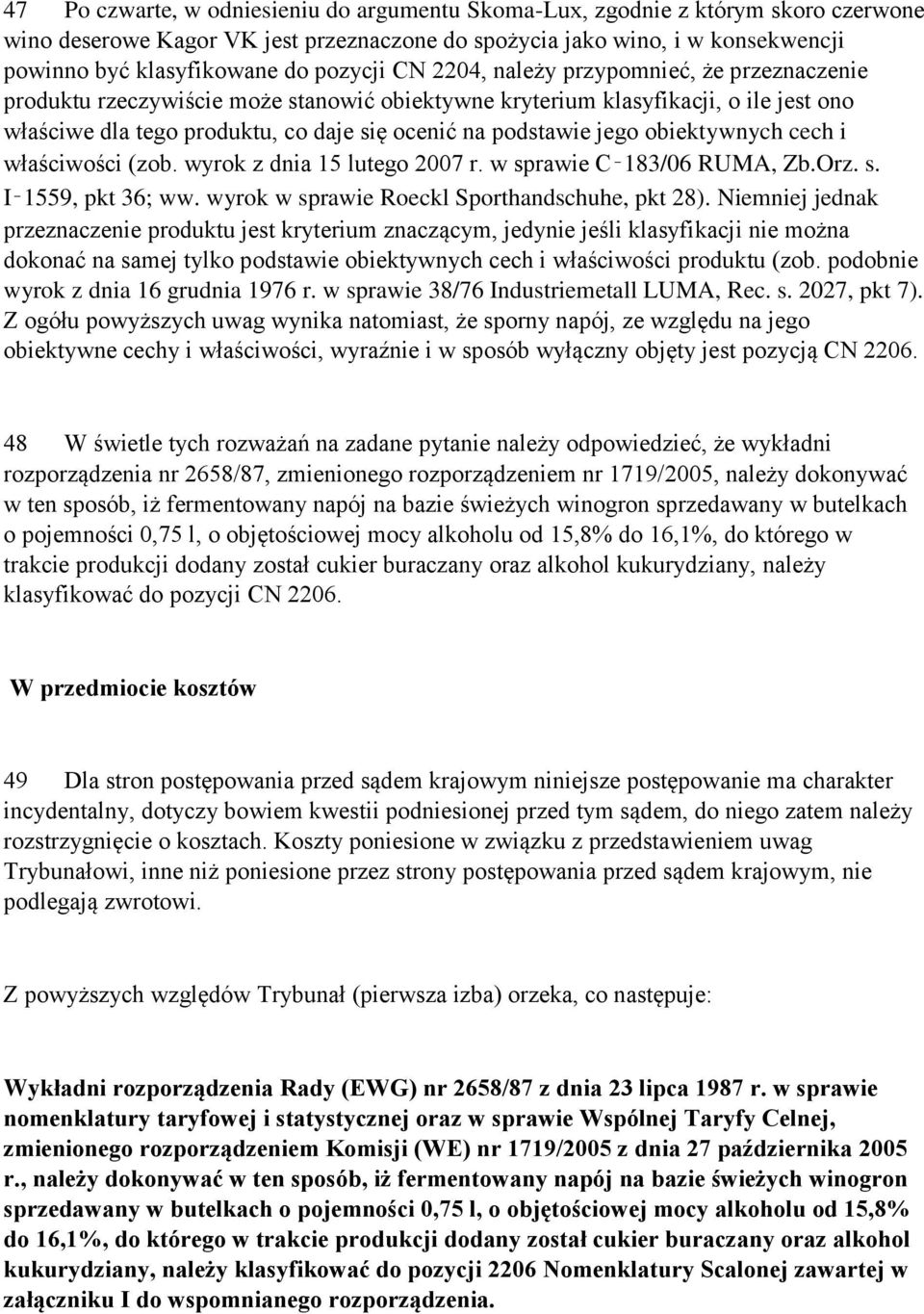 jego obiektywnych cech i właściwości (zob. wyrok z dnia 15 lutego 2007 r. w sprawie C 183/06 RUMA, Zb.Orz. s. I 1559, pkt 36; ww. wyrok w sprawie Roeckl Sporthandschuhe, pkt 28).