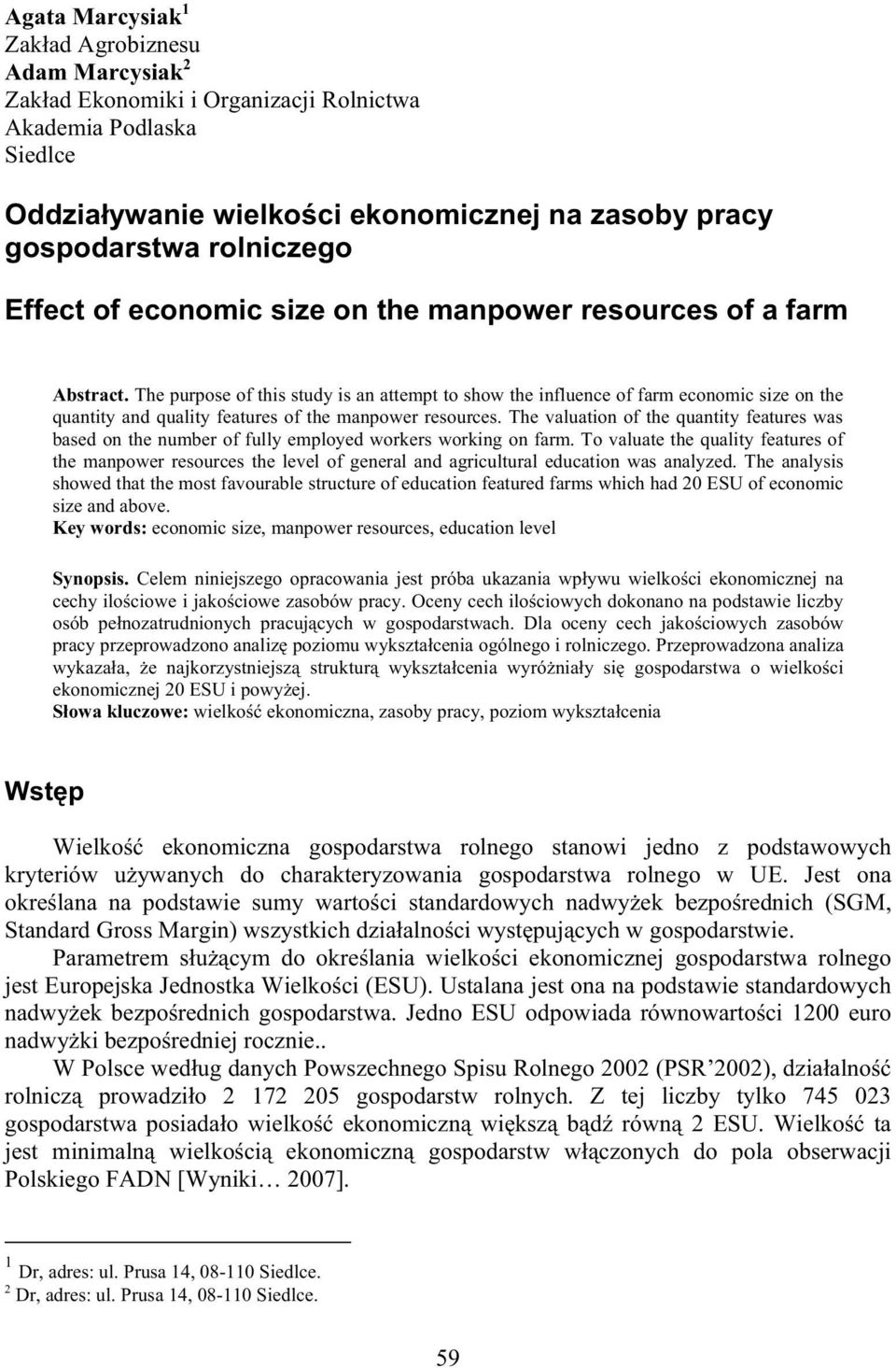 The purpose of this study is an attempt to show the influence of farm economic size on the quantity and quality features of the manpower resources.