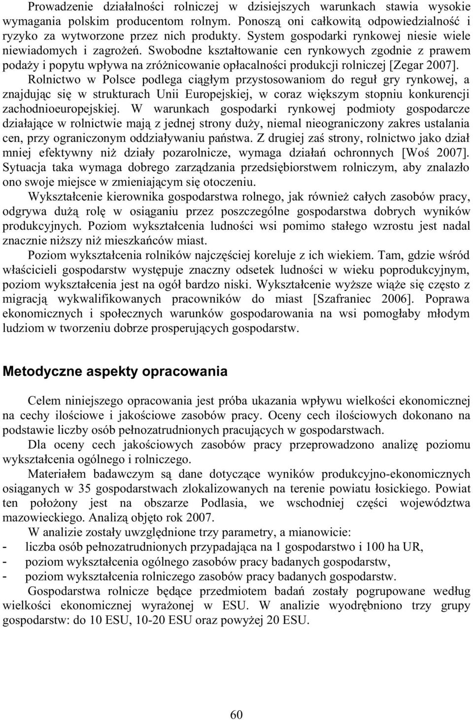 Swobodne kszta towanie cen rynkowych zgodnie z prawem poda y i popytu wp ywa na zró nicowanie op acalno ci produkcji rolniczej [Zegar 2007].