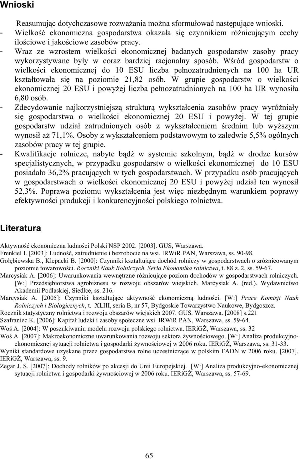 W ród gospodarstw o wielko ci ekonomicznej do 10 ESU liczba pe nozatrudnionych na 100 ha UR kszta towa a si na poziomie 21,82 osób.