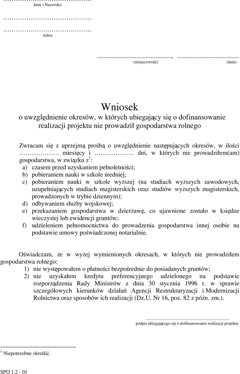 dni, w których nie prowadziłem(am) gospodarstwa, w zwizku z 1 : a) czasem przed uzyskaniem pełnoletnoci; b) pobieraniem nauki w szkole redniej; c) pobieraniem nauki w szkole wyszej (na studiach