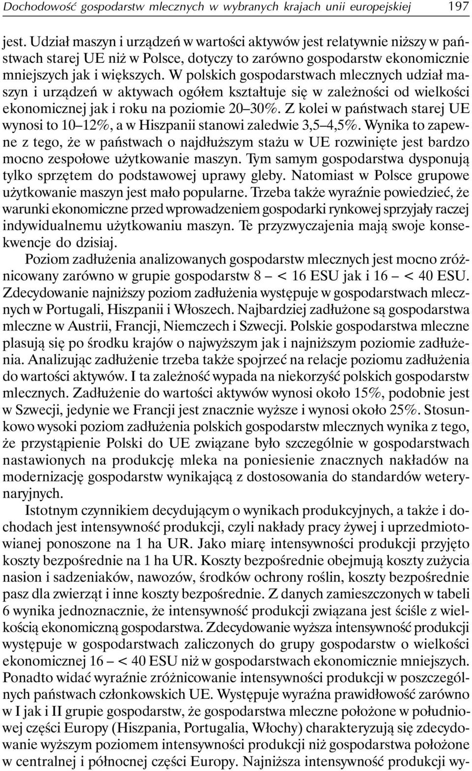 W polskich gospodarstwach mlecznych udział maszyn i urządzeń w aktywach ogółem kształtuje się w zależności od wielkości ekonomicznej jak i roku na poziomie 20 30%.