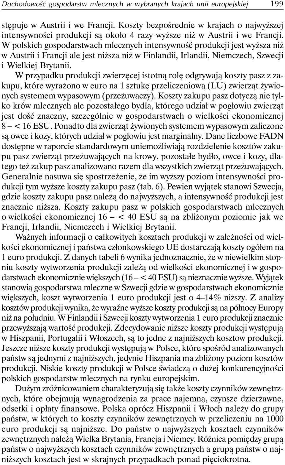 W polskich gospodarstwach mlecznych intensywność produkcji jest wyższa niż w Austrii i Francji ale jest niższa niż w Finlandii, Irlandii, Niemczech, Szwecji i Wielkiej Brytanii.