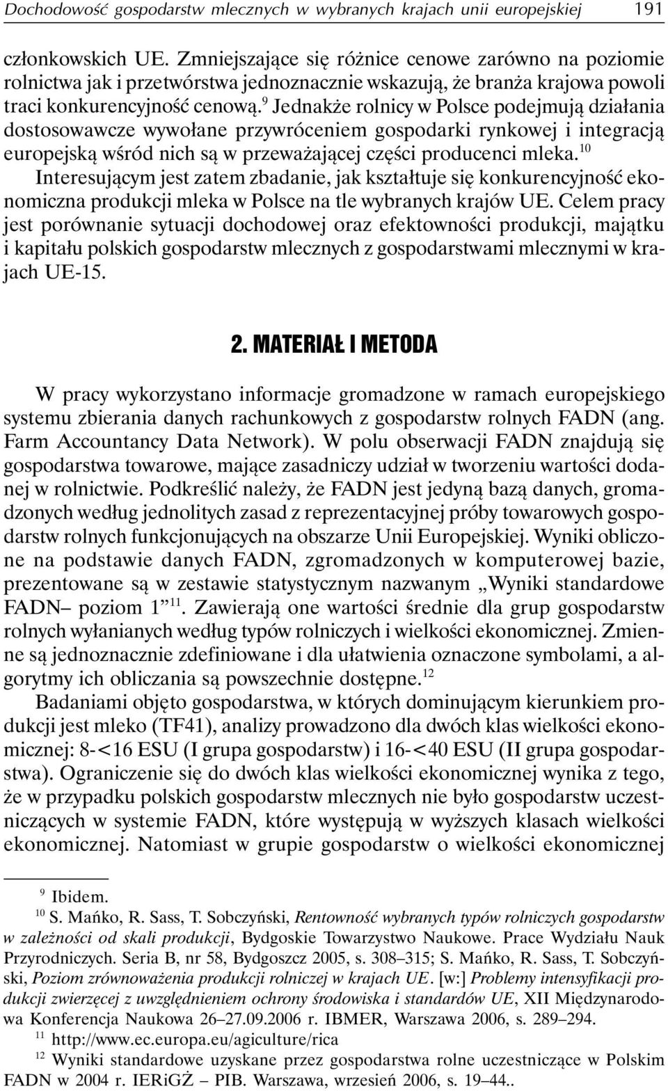 9 Jednakże rolnicy w Polsce podejmują działania dostosowawcze wywołane przywróceniem gospodarki rynkowej i integracją europejską wśród nich są w przeważającej części producenci mleka.