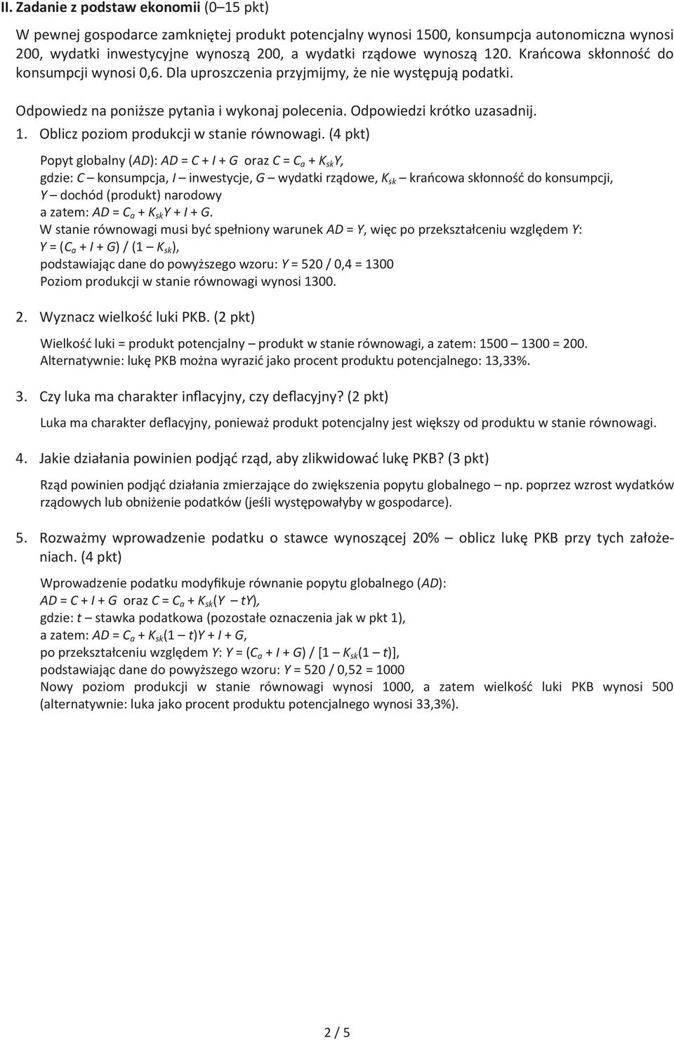 (4 pkt) Popyt globalny (AD): AD = C + I + G oraz C = C a + K sk Y, gdzie: C konsumpcja, I inwestycje, G wydatki rządowe, K sk krańcowa skłonność do konsumpcji, Y dochód (produkt) narodowy a zatem: AD