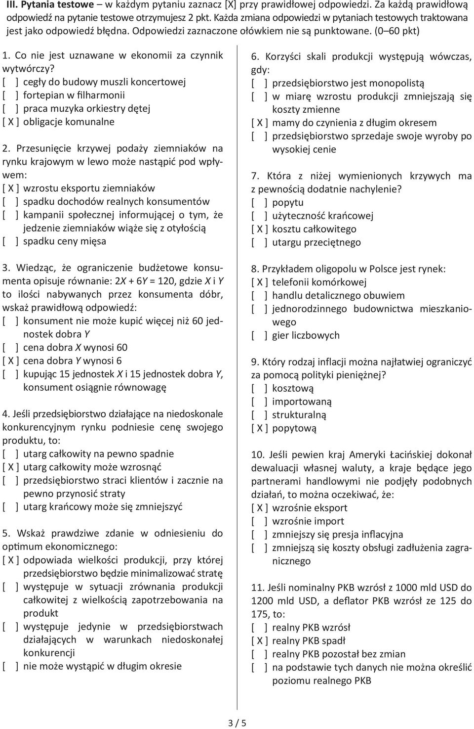 Co nie jest uznawane w ekonomii za czynnik wytwórczy? [ ] cegły do budowy muszli koncertowej [ ] fortepian w filharmonii [ ] praca muzyka orkiestry dętej [ X ] obligacje komunalne 2.