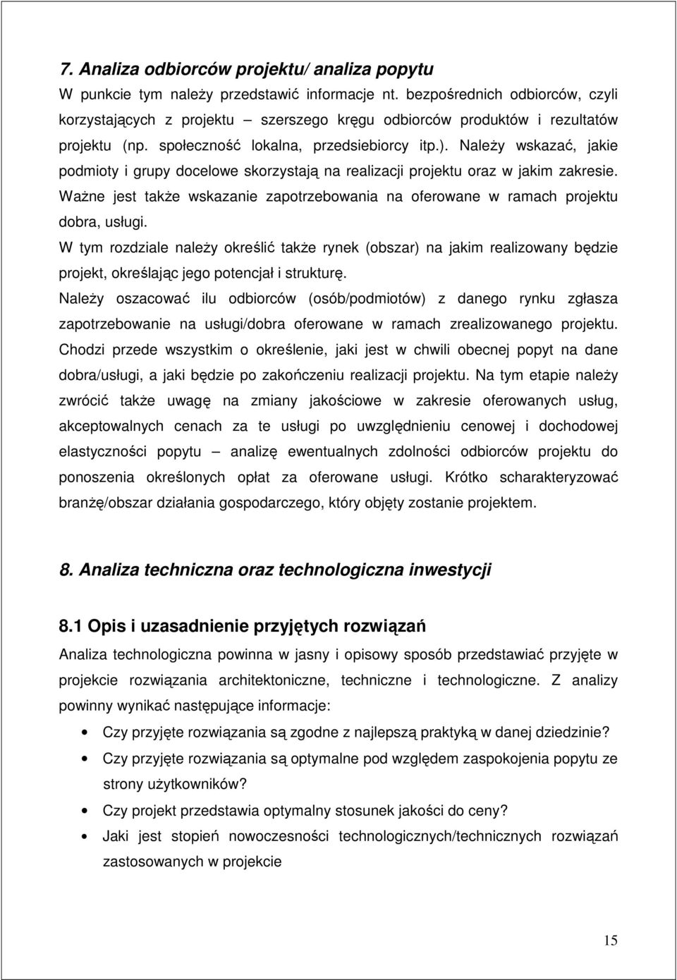 NaleŜy wskazać, jakie podmioty i grupy docelowe skorzystają na realizacji projektu oraz w jakim zakresie. WaŜne jest takŝe wskazanie zapotrzebowania na oferowane w ramach projektu dobra, usługi.