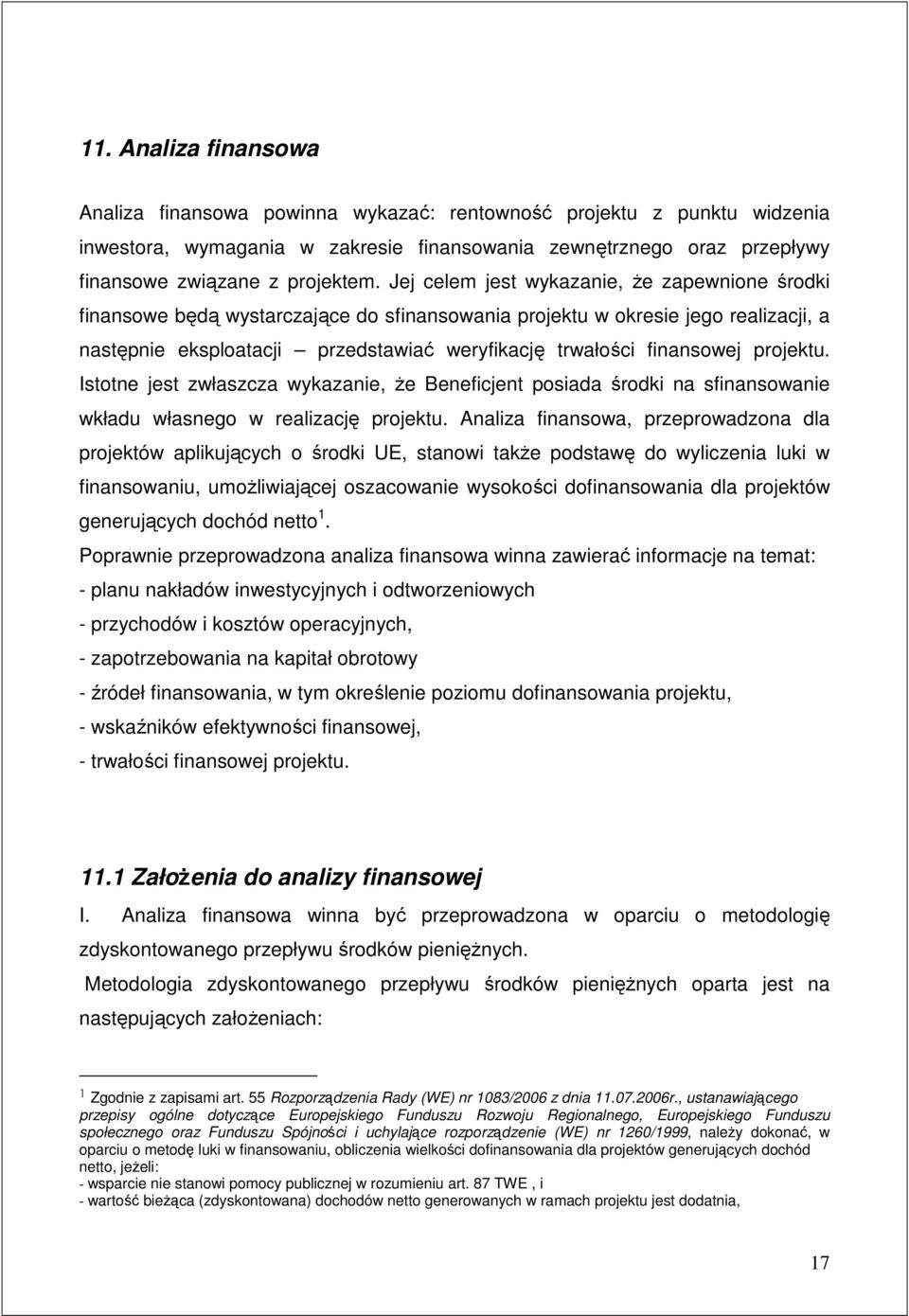 projektu. Istotne jest zwłaszcza wykazanie, Ŝe Beneficjent posiada środki na sfinansowanie wkładu własnego w realizację projektu.