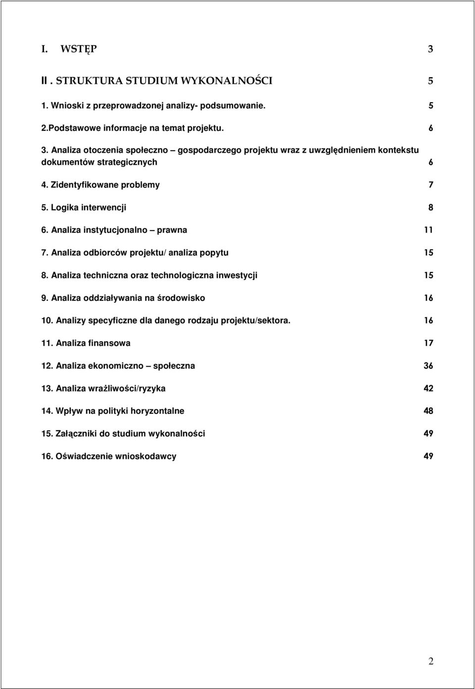 Analiza instytucjonalno prawna 11 7. Analiza odbiorców projektu/ analiza popytu 15 8. Analiza techniczna oraz technologiczna inwestycji 15 9. Analiza oddziaływania na środowisko 16 10.