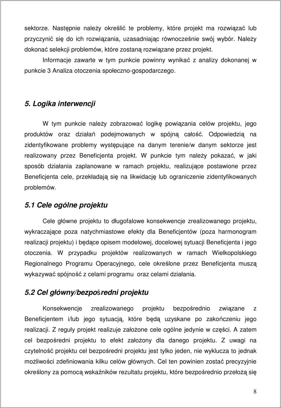 5. Logika interwencji W tym punkcie naleŝy zobrazować logikę powiązania celów projektu, jego produktów oraz działań podejmowanych w spójną całość.