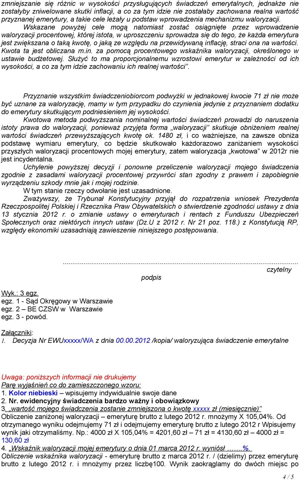 Wskazane powyżej cele mogą natomiast zostać osiągnięte przez wprowadzenie waloryzacji procentowej, której istota, w uproszczeniu sprowadza się do tego, że każda emerytura jest zwiększana o taką