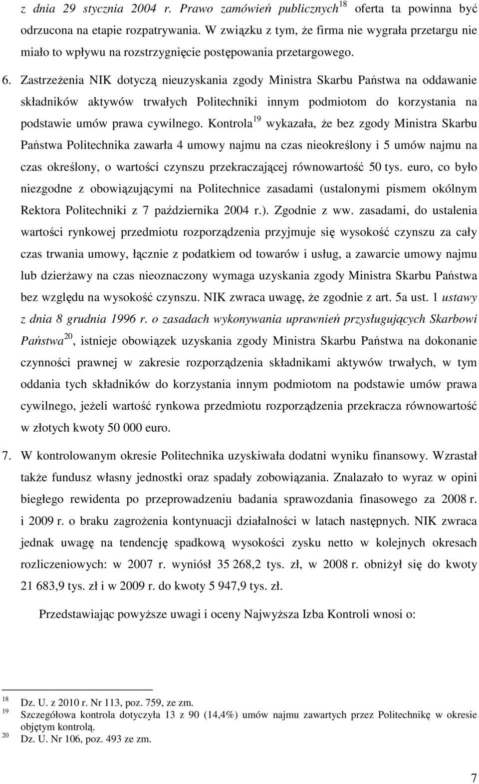 ZastrzeŜenia NIK dotyczą nieuzyskania zgody Ministra Skarbu Państwa na oddawanie składników aktywów trwałych Politechniki innym podmiotom do korzystania na podstawie umów prawa cywilnego.