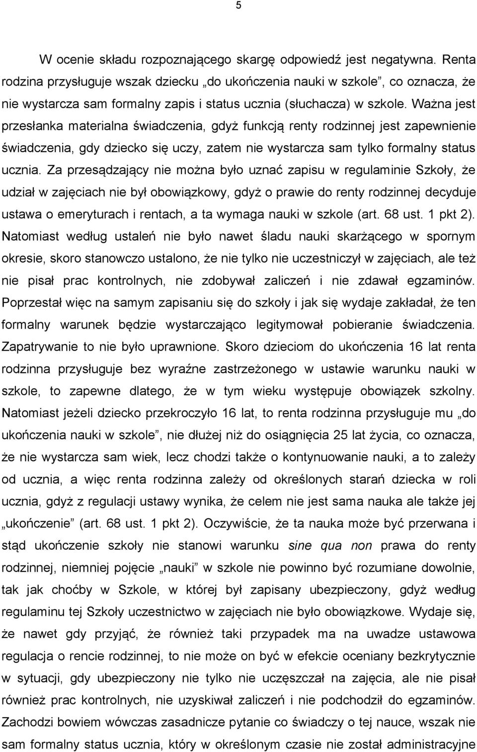 Ważna jest przesłanka materialna świadczenia, gdyż funkcją renty rodzinnej jest zapewnienie świadczenia, gdy dziecko się uczy, zatem nie wystarcza sam tylko formalny status ucznia.