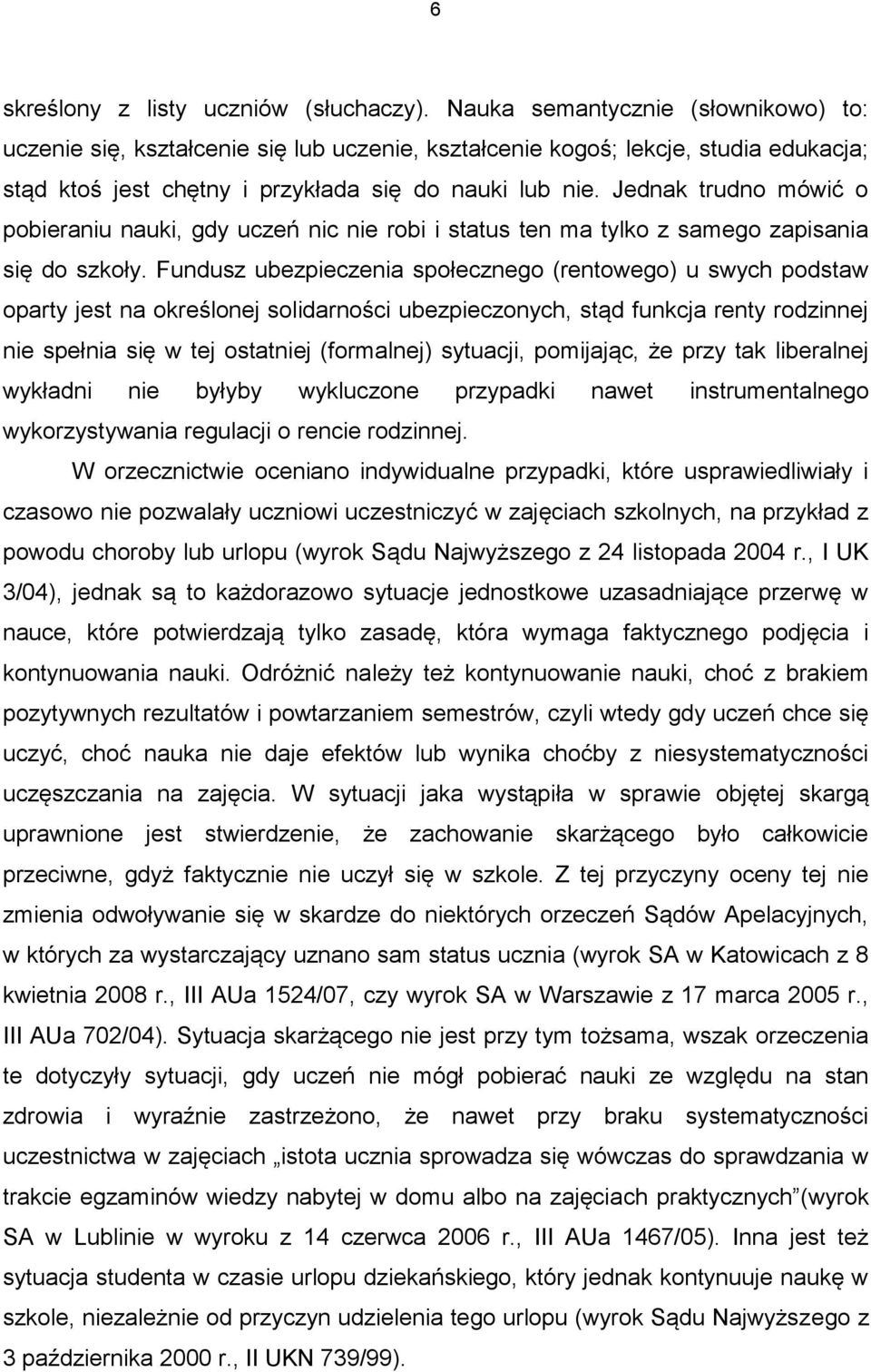 Jednak trudno mówić o pobieraniu nauki, gdy uczeń nic nie robi i status ten ma tylko z samego zapisania się do szkoły.