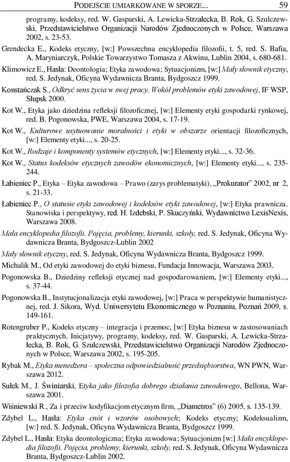 Maryniarczyk, Polskie Towarzystwo Tomasza z Akwinu, Lublin 2004, s. 680-681. Klimowicz E., Hasła: Deontologia; Etyka zawodowa; Sytuacjonizm, [w:] Mały słownik etyczny, red. S. Jedynak, Oficyna Wydawnicza Branta, Bydgoszcz 1999.