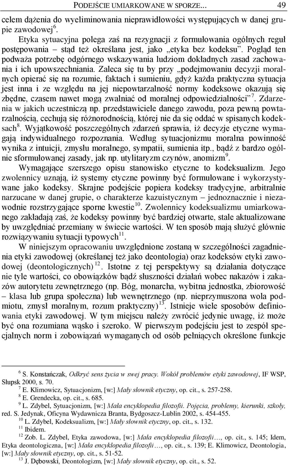 Pogląd ten podważa potrzebę odgórnego wskazywania ludziom dokładnych zasad zachowania i ich upowszechniania.