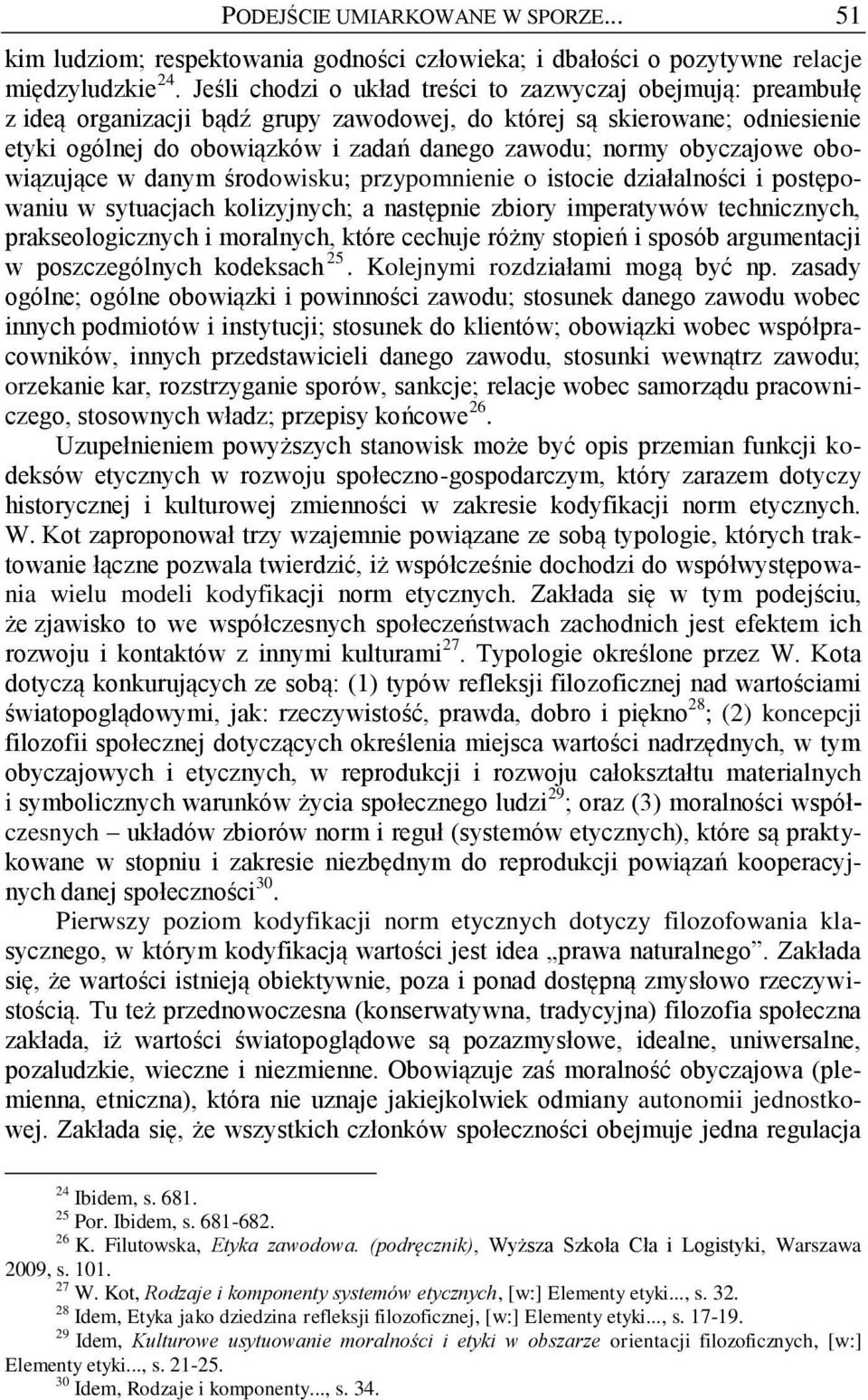 obyczajowe obowiązujące w danym środowisku; przypomnienie o istocie działalności i postępowaniu w sytuacjach kolizyjnych; a następnie zbiory imperatywów technicznych, prakseologicznych i moralnych,