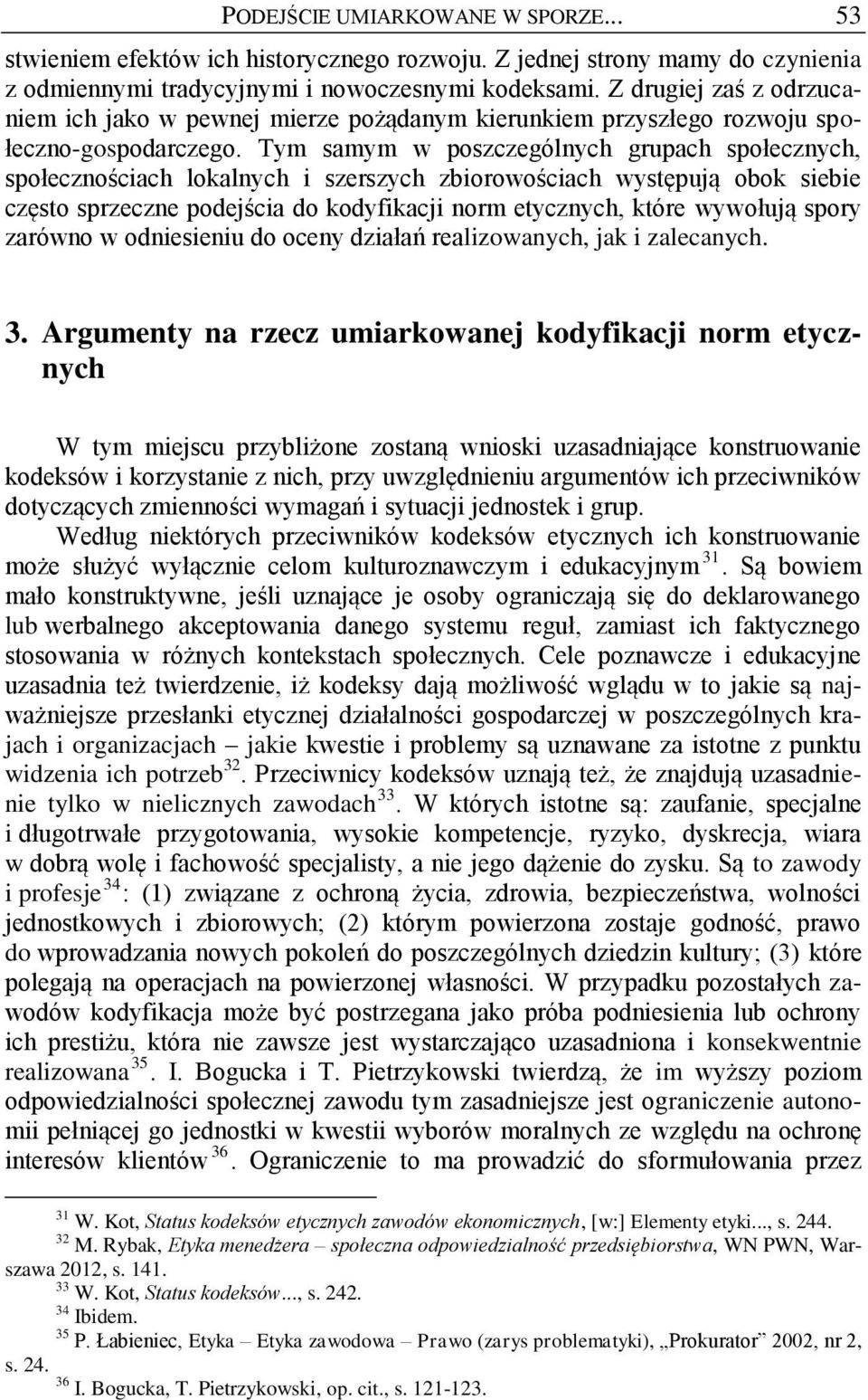 Tym samym w poszczególnych grupach społecznych, społecznościach lokalnych i szerszych zbiorowościach występują obok siebie często sprzeczne podejścia do kodyfikacji norm etycznych, które wywołują