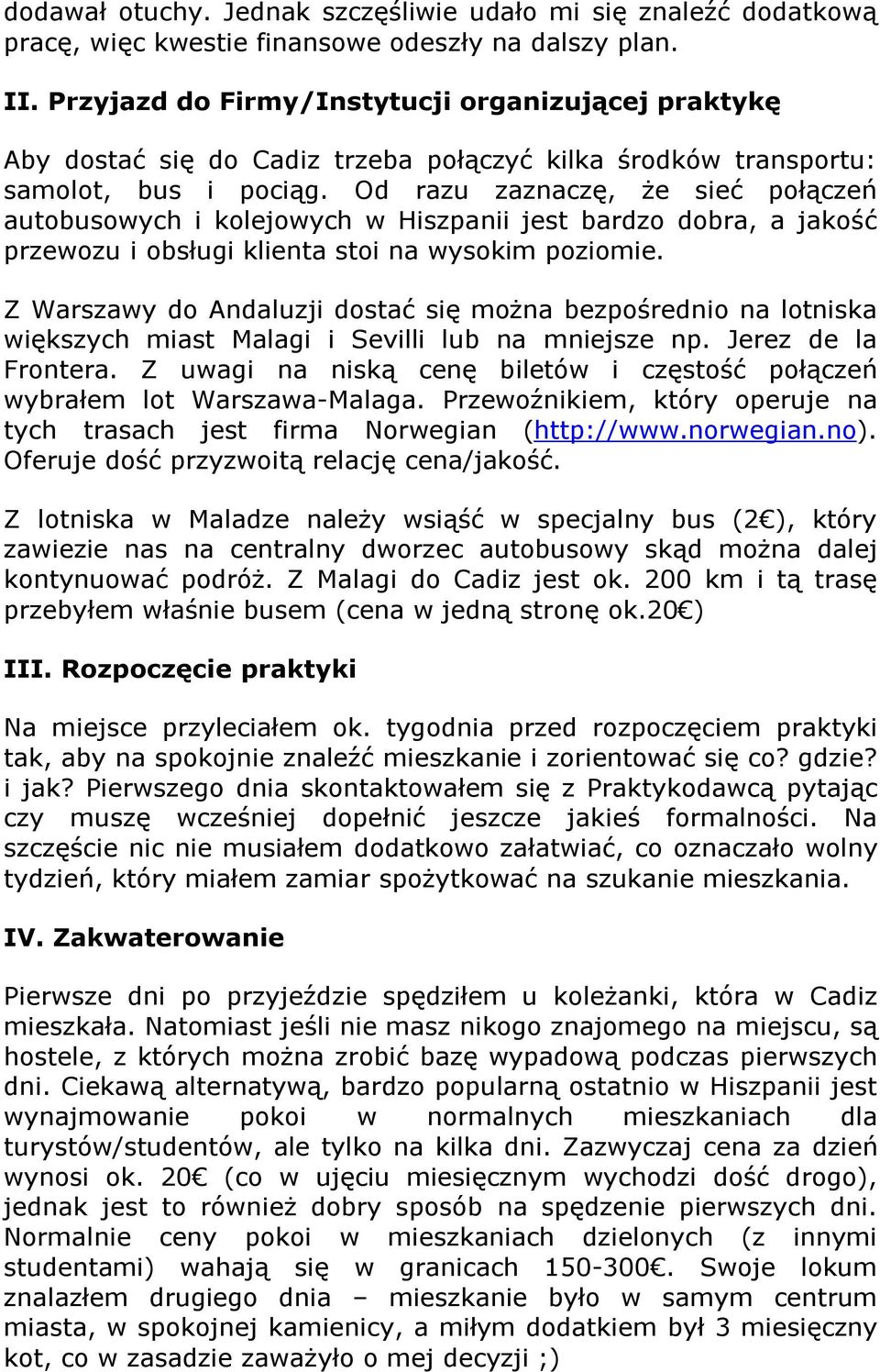 Od razu zaznaczę, że sieć połączeń autobusowych i kolejowych w Hiszpanii jest bardzo dobra, a jakość przewozu i obsługi klienta stoi na wysokim poziomie.