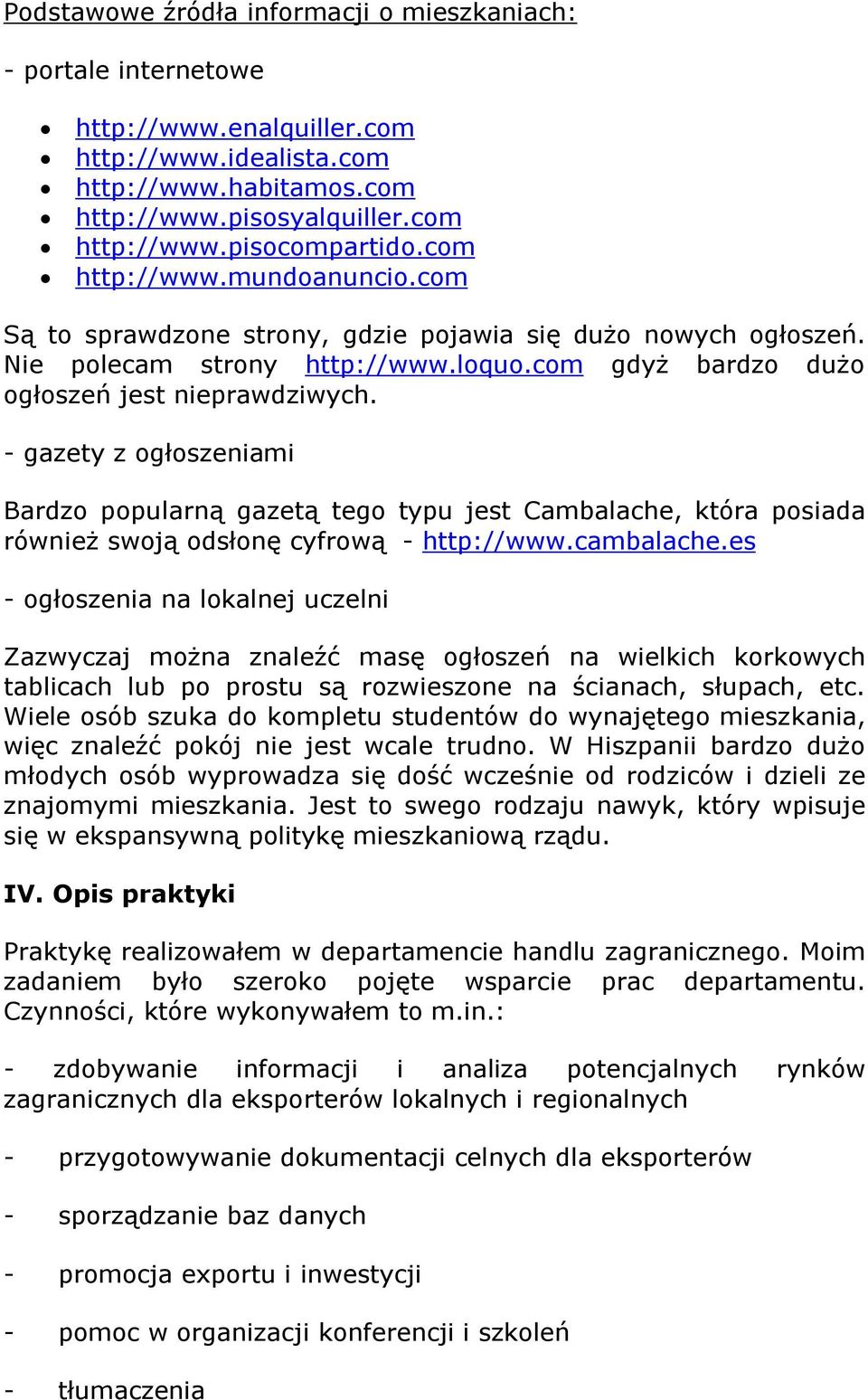 - gazety z ogłoszeniami Bardzo popularną gazetą tego typu jest Cambalache, która posiada również swoją odsłonę cyfrową - http://www.cambalache.