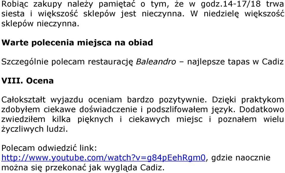 Ocena Całokształt wyjazdu oceniam bardzo pozytywnie. Dzięki praktykom zdobyłem ciekawe doświadczenie i podszlifowałem język.