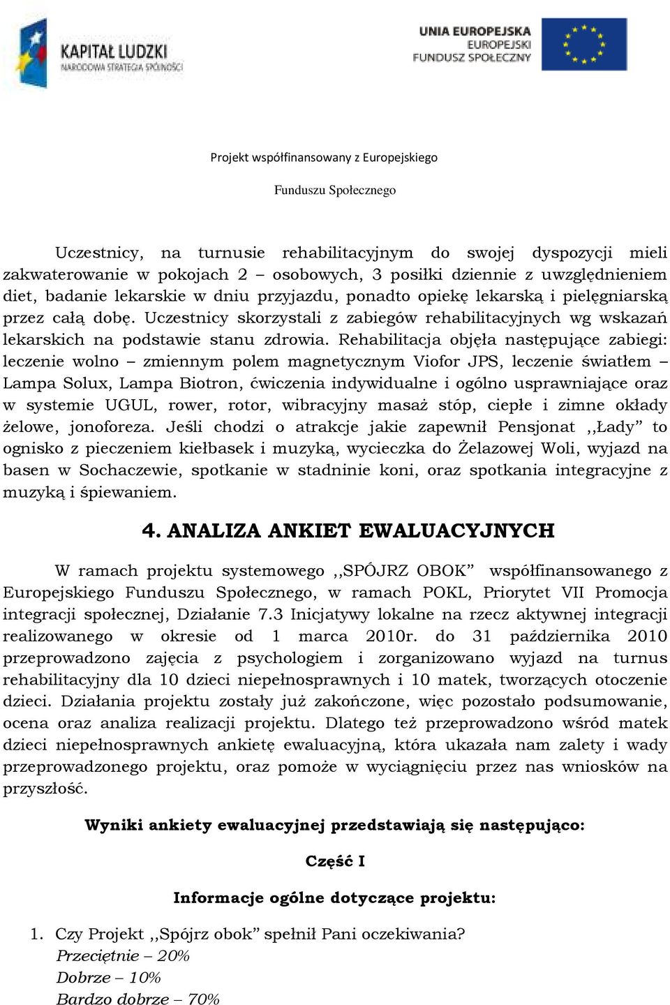 Rehabilitacja objęła następujące zabiegi: leczenie wolno zmiennym polem magnetycznym Viofor JPS, leczenie światłem Lampa Solux, Lampa Biotron, ćwiczenia indywidualne i ogólno usprawniające oraz w