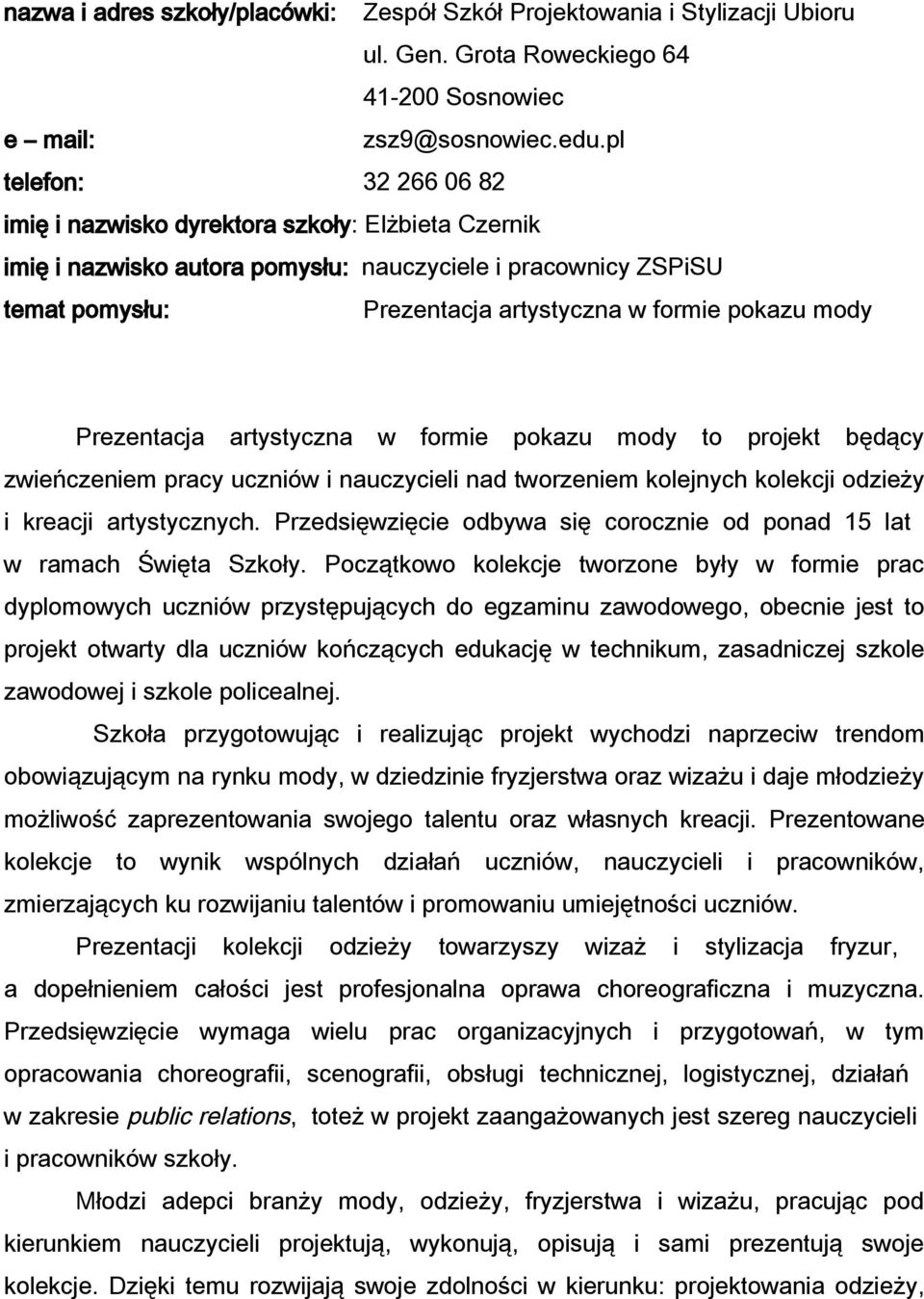 pokazu mody artystyczna formie pokazu mody to projekt będący zieńczeniem pracy ucznió i nauczycieli nad torzeniem kolejnych kolekcji odzieży i kreacji artystycznych.