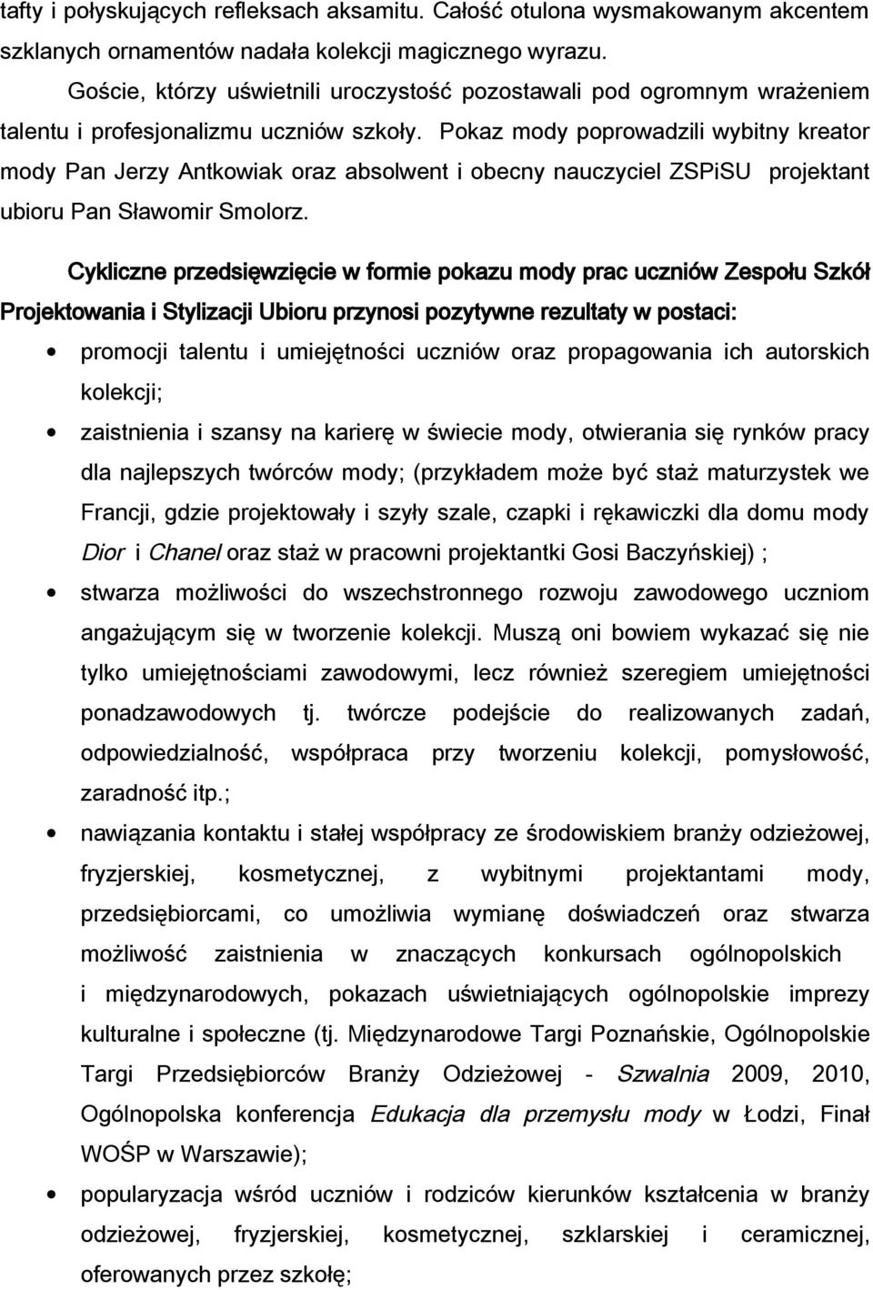 Pokaz mody poproadzili ybitny kreator mody Pan Jerzy Antkoiak oraz absolent i obecny nauczyciel ZSPiSU projektant ubioru Pan Słaomir Smolorz.