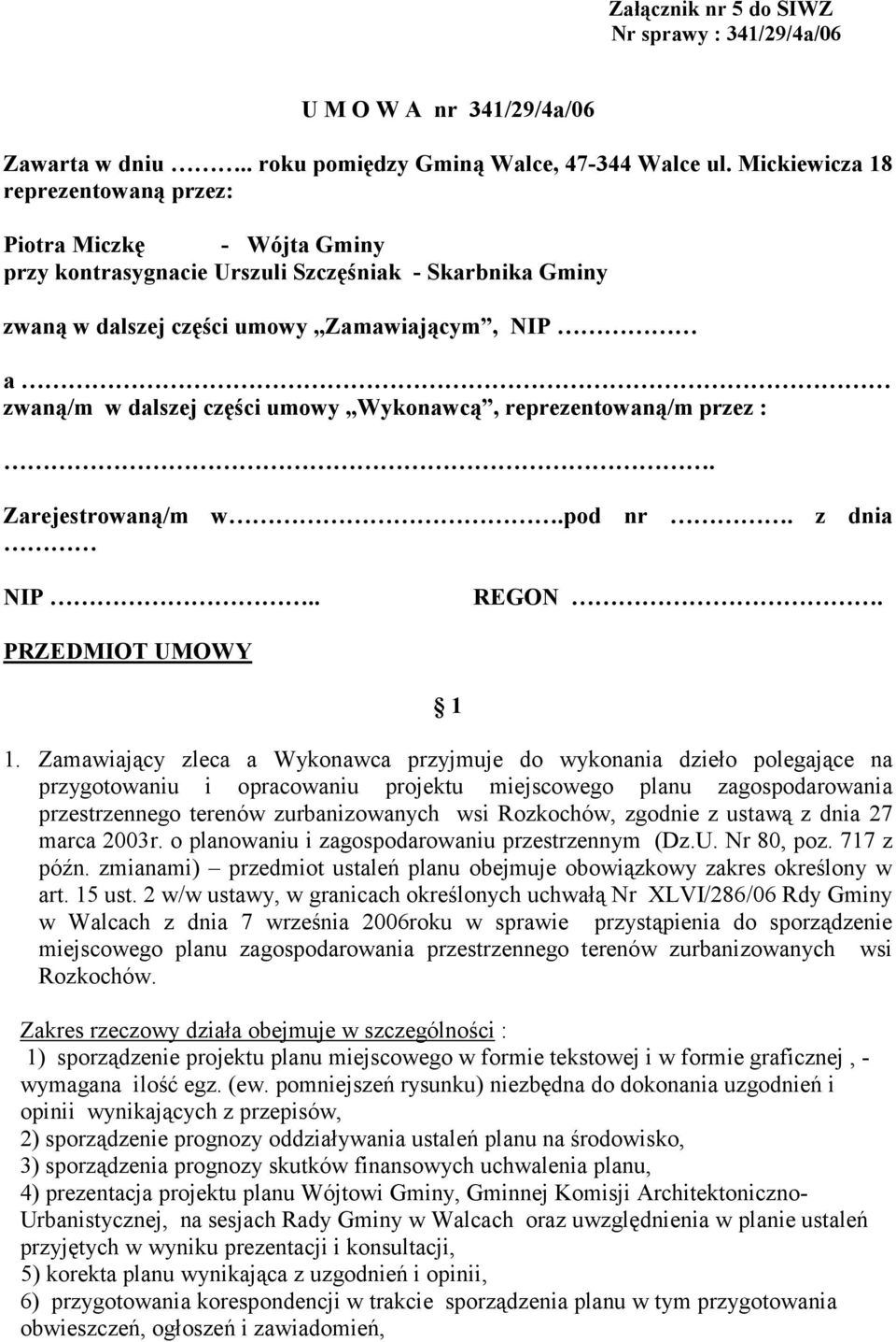 umowy Wykonawcą, reprezentowaną/m przez :. Zarejestrowaną/m w.pod nr. z dnia NIP.. REGON. PRZEDMIOT UMOWY 1 1.