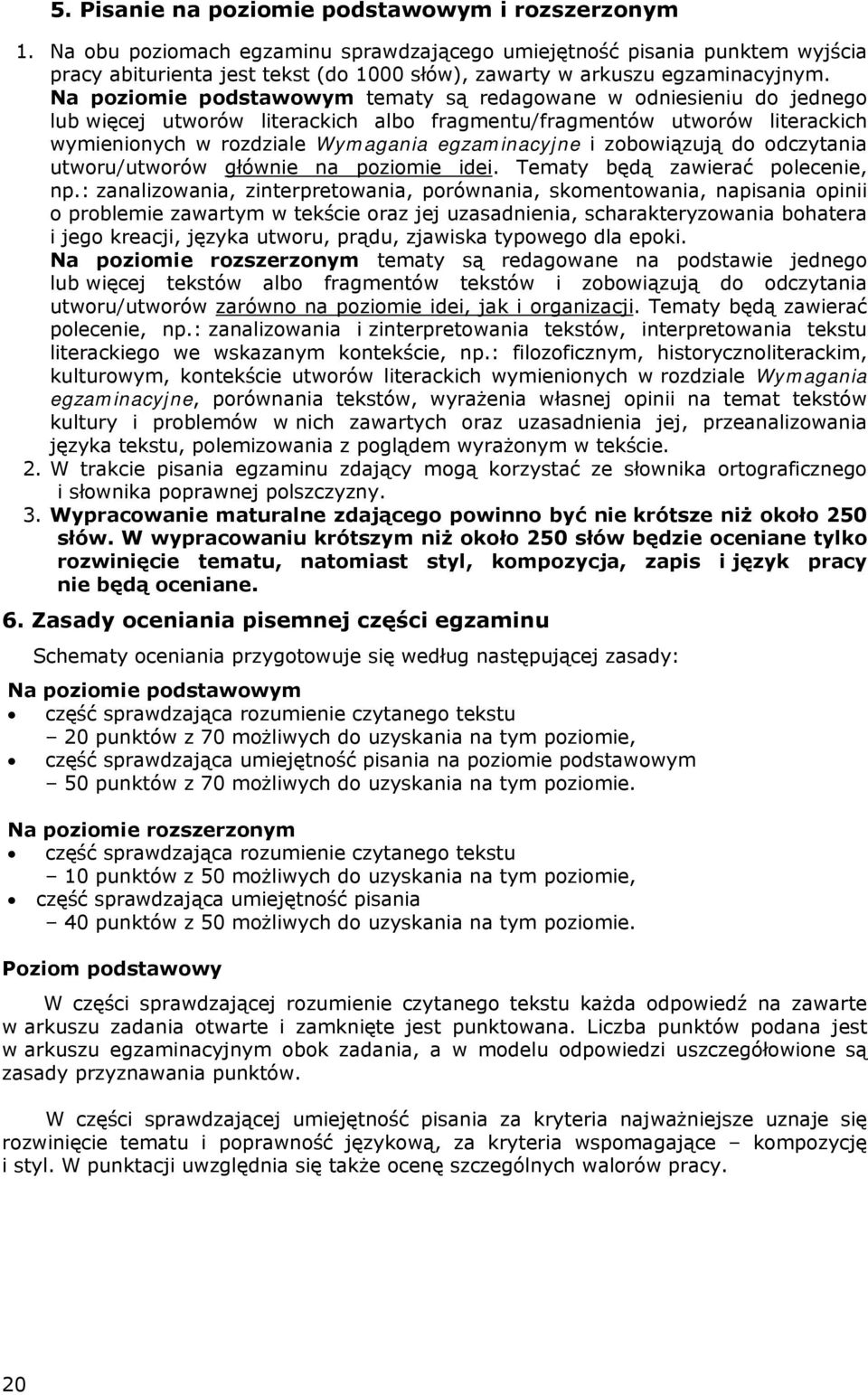 Na poziomie podstawowym tematy są redagowane w odniesieniu do jednego lub więcej utworów literackich albo fragmentu/fragmentów utworów literackich wymienionych w rozdziale Wymagania egzaminacyjne i