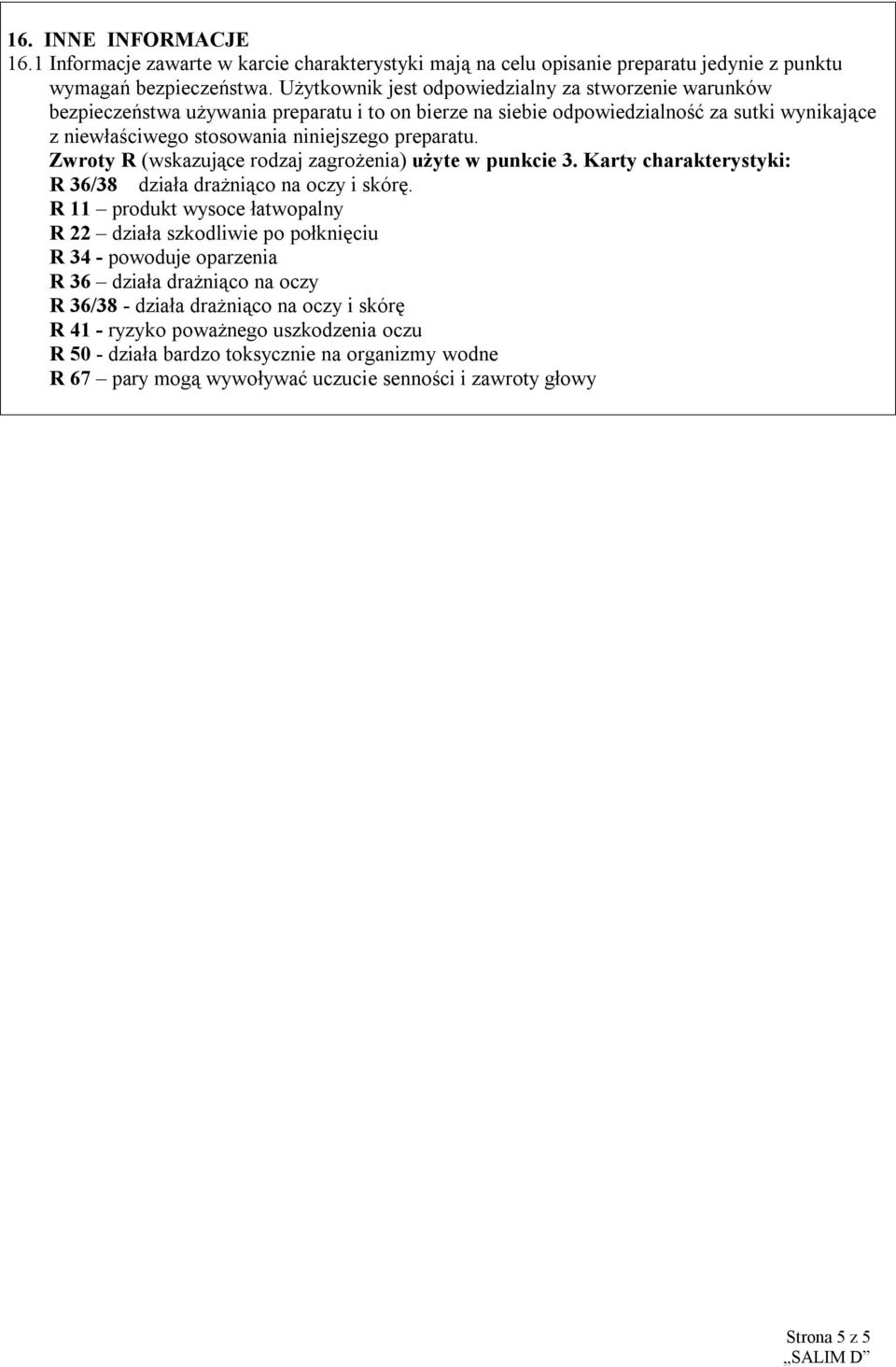 Zwroty R (wskazujące rodzaj zagrożenia) użyte w punkcie 3. Karty charakterystyki: R 36/38 działa drażniąco na oczy i skórę.