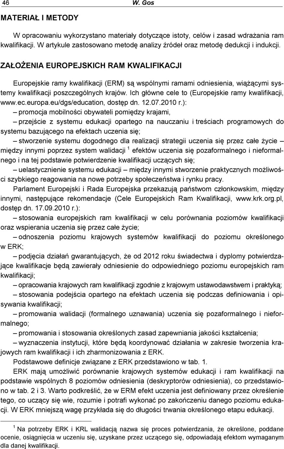 ZAŁOŻENIA EUROPEJSKICH RAM KWALIFIKACJI Europejskie ramy kwalifikacji (ERM) są wspólnymi ramami odniesienia, wiążącymi systemy kwalifikacji poszczególnych krajów.