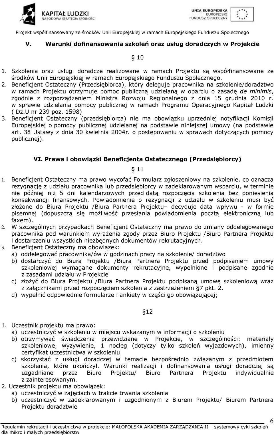 Beneficjent Ostateczny (Przedsiębiorca), który deleguje pracownika na szkolenie/doradztwo w ramach Projektu otrzymuje pomoc publiczną udzielaną w oparciu o zasadę de minimis, zgodnie z