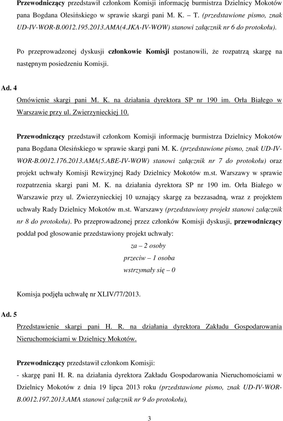 Orła Białego w Przewodniczący przedstawił członkom Komisji informację burmistrza Dzielnicy Mokotów pana Bogdana Olesińskiego w sprawie skargi pani M. K. (przedstawione pismo, znak UD-IV- WOR-B.0012.