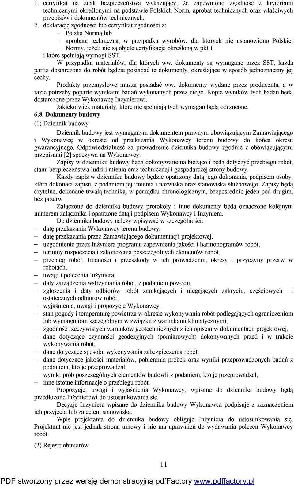 deklarację zgodności lub certyfikat zgodności z: Polską Normą lub aprobatą techniczną, w przypadku wyrobów, dla których nie ustanowiono Polskiej Normy, jeżeli nie są objęte certyfikacją określoną w