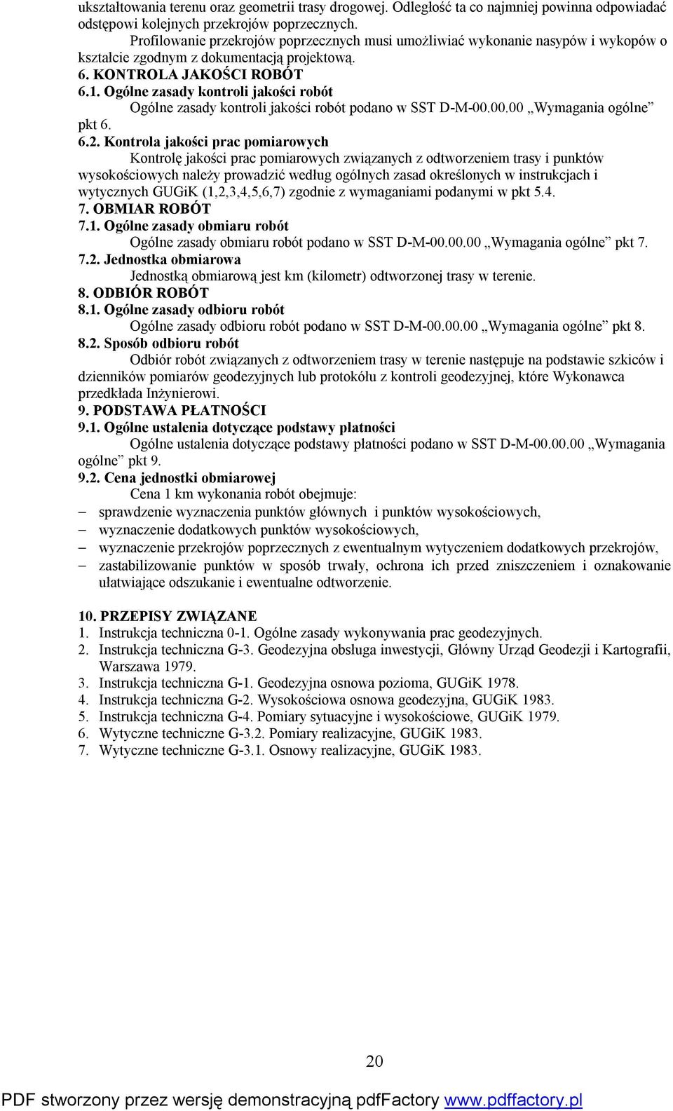 Ogólne zasady kontroli jakości robót Ogólne zasady kontroli jakości robót podano w SST D-M-00.00.00 Wymagania ogólne pkt 6. 6.2.