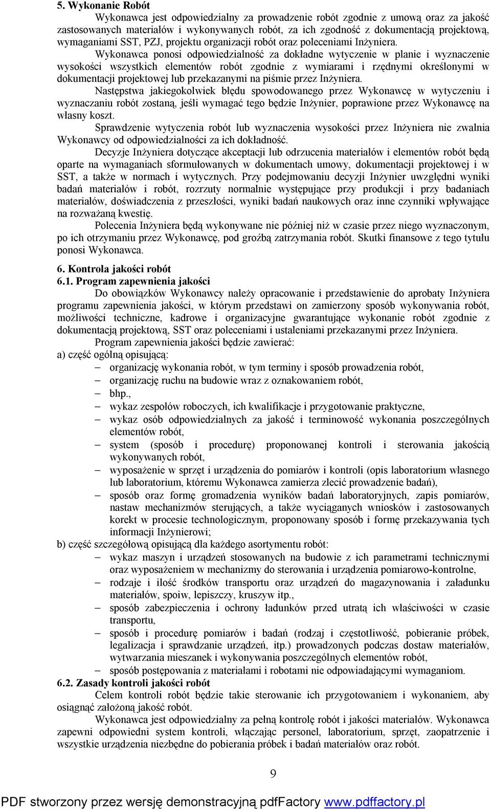 Wykonawca ponosi odpowiedzialność za dokładne wytyczenie w planie i wyznaczenie wysokości wszystkich elementów robót zgodnie z wymiarami i rzędnymi określonymi w dokumentacji projektowej lub