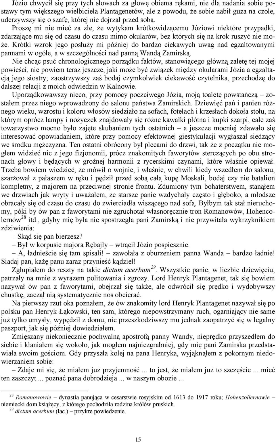 Proszę mi nie mieć za złe, że wytykam krótkowidzącemu Józiowi niektóre przypadki, zdarzające mu się od czasu do czasu mimo okularów, bez których się na krok ruszyć nie może.