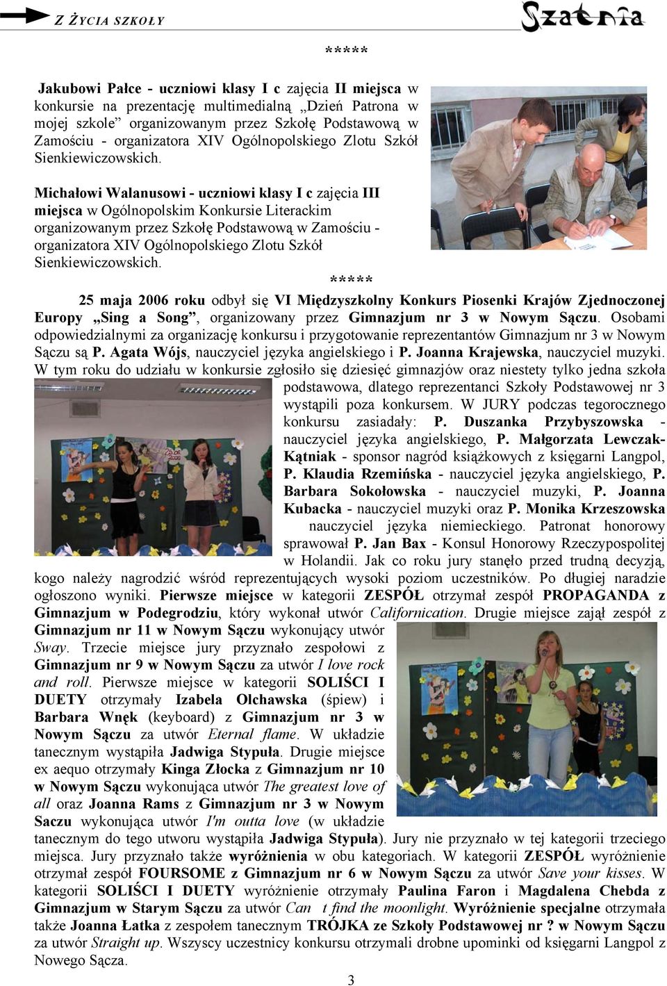 Michałowi Walanusowi - uczniowi klasy I c zajęcia III miejsca w Ogólnopolskim Konkursie Literackim organizowanym przez Szkołę Podstawową w Zamościu -  25 maja 2006 roku odbył się VI Międzyszkolny