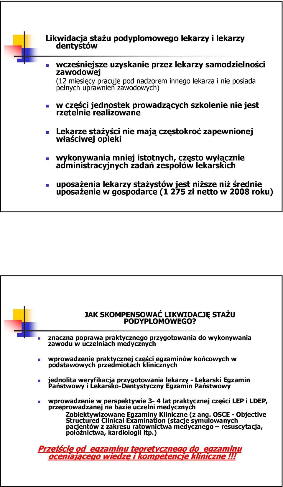 wyłącznie administracyjnych zadań zespołów lekarskich uposażenia lekarzy stażystów jest niższe niż średnie uposażenie w gospodarce (1 275 zł netto w 2008 roku) JAK SKOMPENSOWAĆ LIKWIDACJĘ STAŻU