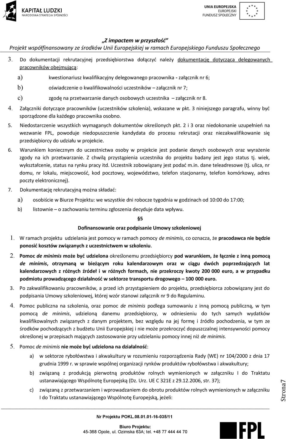 Załączniki dotyczące pracowników (uczestników szkolenia), wskazane w pkt. 3 niniejszego paragrafu, winny być sporządzone dla każdego pracownika osobno. 5.