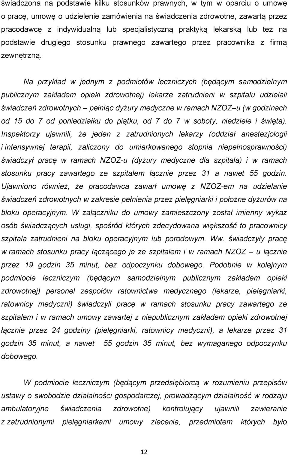 Na przykład w jednym z podmiotów leczniczych (będącym samodzielnym publicznym zakładem opieki zdrowotnej) lekarze zatrudnieni w szpitalu udzielali świadczeń zdrowotnych pełniąc dyżury medyczne w