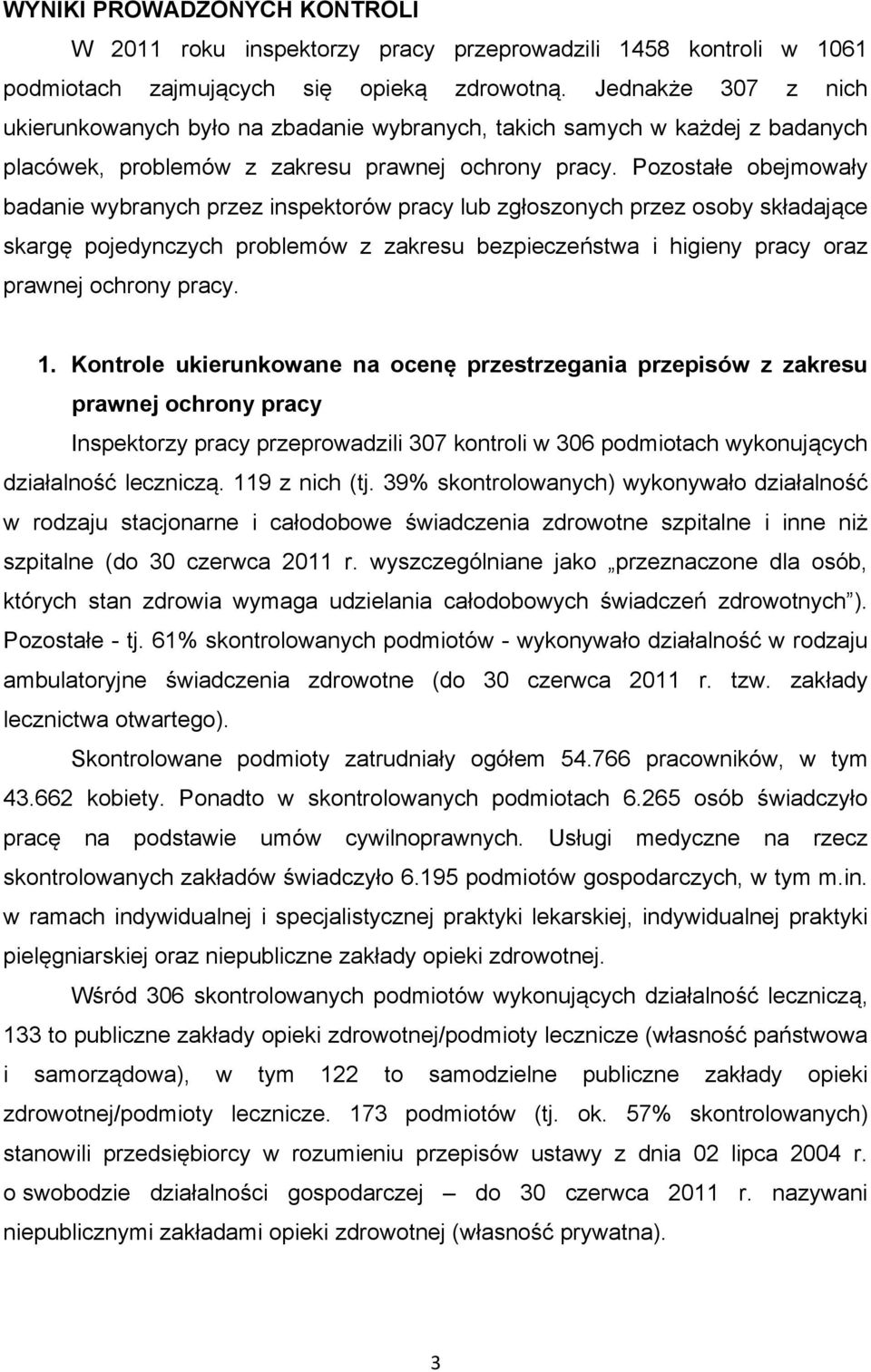 Pozostałe obejmowały badanie wybranych przez inspektorów pracy lub zgłoszonych przez osoby składające skargę pojedynczych problemów z zakresu bezpieczeństwa i higieny pracy oraz prawnej ochrony pracy.