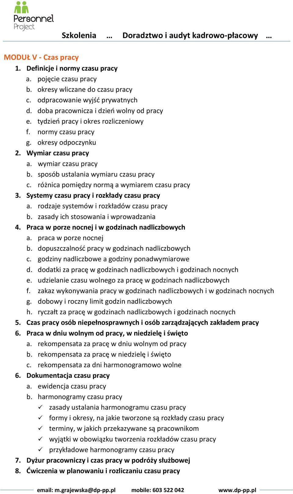 różnica pomiędzy normą a wymiarem czasu pracy 3. Systemy czasu pracy i rozkłady czasu pracy a. rodzaje systemów i rozkładów czasu pracy b. zasady ich stosowania i wprowadzania 4.