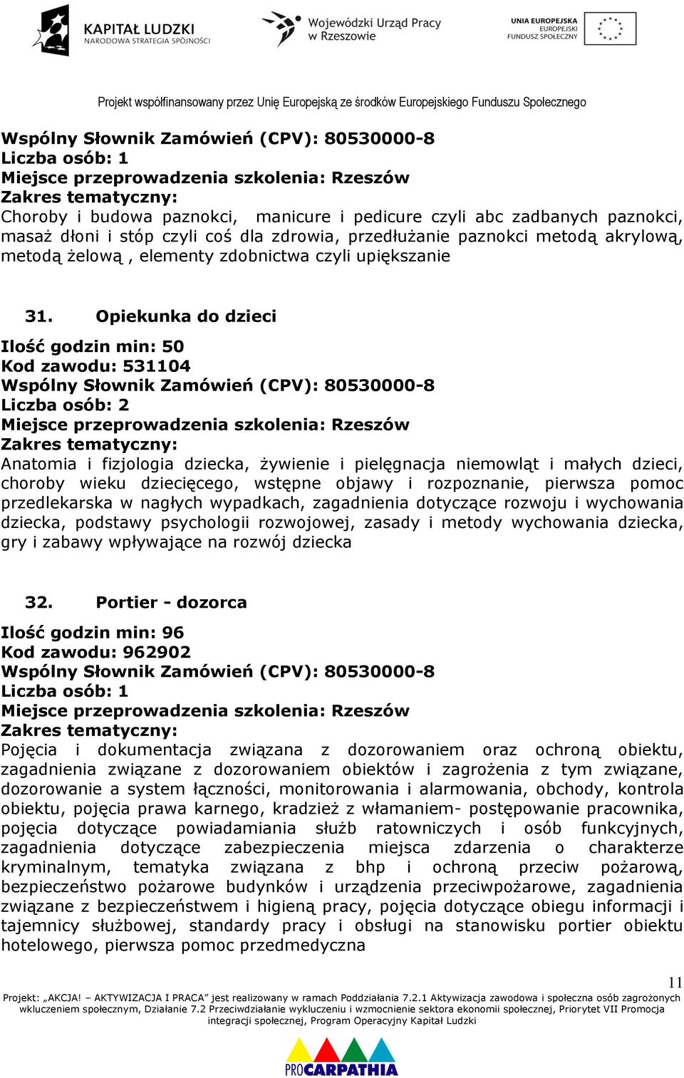 Opiekunka do dzieci Ilość godzin min: 50 Kod zawodu: 531104 Liczba osób: 2 Anatomia i fizjologia dziecka, żywienie i pielęgnacja niemowląt i małych dzieci, choroby wieku dziecięcego, wstępne objawy i