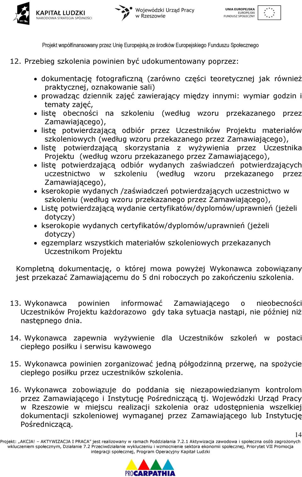 szkoleniowych (według wzoru przekazanego przez Zamawiającego), listę potwierdzającą skorzystania z wyżywienia przez Uczestnika Projektu (według wzoru przekazanego przez Zamawiającego), listę